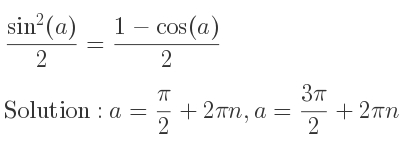 The general solution for (sin^2(a))/2 =(1-cos(a))/2 is a= pi/2+2pin,a=(3pi)/2+2pin,a=2pin